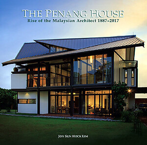 The Penang House: Rise of the Malaysian Architect 1887-2017 ARCHITECTURE, CULTURAL HERITAGE, PENANG Jon Sun Hock Lim 2022.