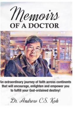 Memoirs of a Doctor: An extraordinary journey of faith across continents that will encourage, enlighten, and empower you to fulfil your God-ordained destiny! Dr. Andrew C.S.Koh